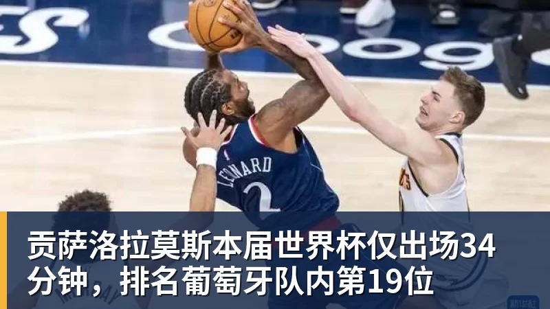 乐虎体育贡萨洛拉莫斯本届世界杯仅出场34分钟，排名葡萄牙队内第19位