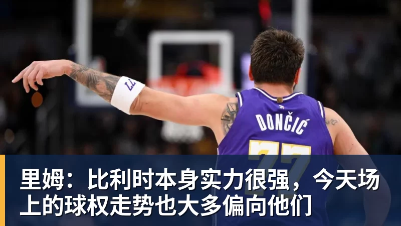 乐虎体育里姆：比利时本身实力很强，今天场上的球权走势也大多偏向他们