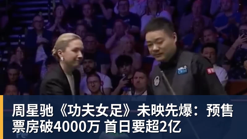 乐虎体育周星驰《功夫女足》未映先爆：预售票房破4000万 首日要超2亿