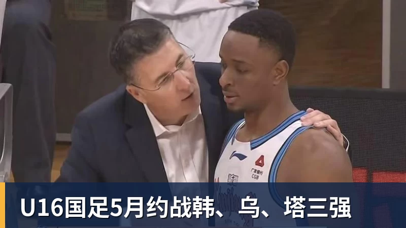 乐虎体育U16国足5月约战韩、乌、塔三强