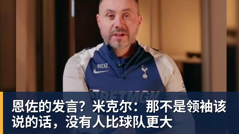 乐虎体育恩佐的发言？米克尔：那不是领袖该说的话，没有人比球队更大
