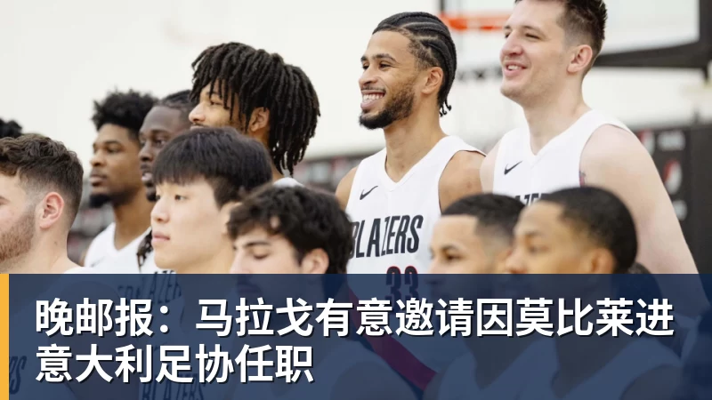 乐虎体育晚邮报：马拉戈有意邀请因莫比莱进意大利足协任职