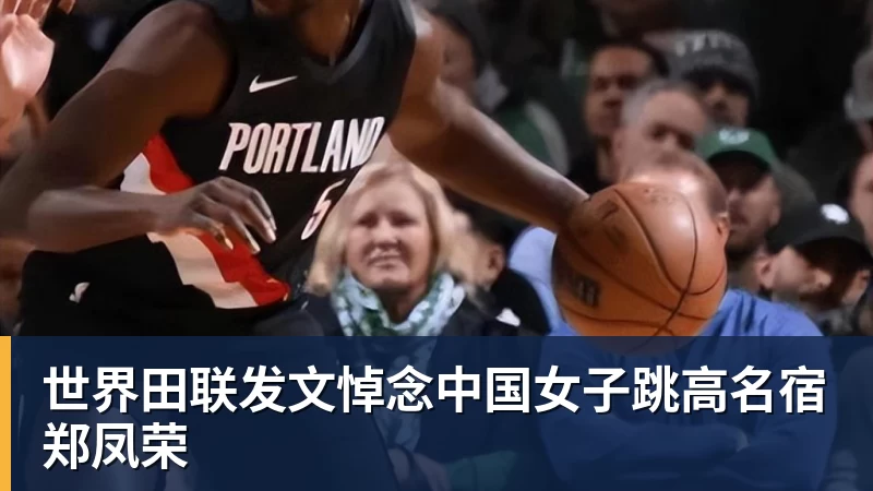 乐虎体育世界田联发文悼念中国女子跳高名宿郑凤荣