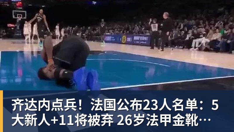 乐虎体育齐达内点兵！法国公布23人名单：5大新人+11将被弃 26岁法甲金靴圆梦