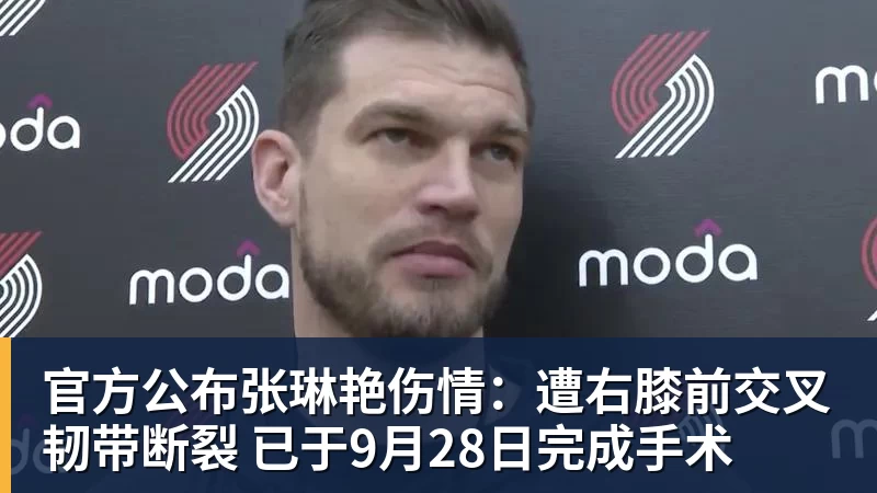 乐虎体育官方公布张琳艳伤情：遭右膝前交叉韧带断裂 已于9月28日完成手术