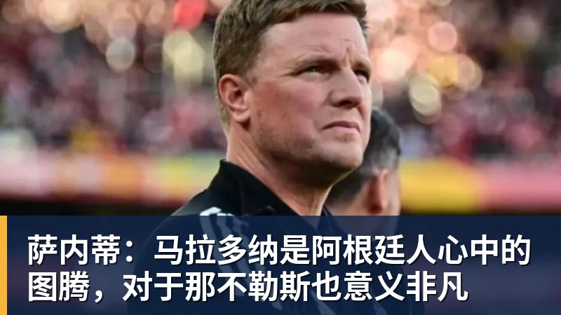 乐虎体育萨内蒂：马拉多纳是阿根廷人心中的图腾，对于那不勒斯也意义非凡