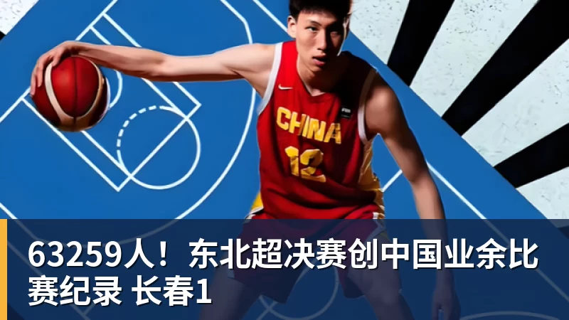 乐虎体育63259人！东北超决赛创中国业余比赛纪录 长春1