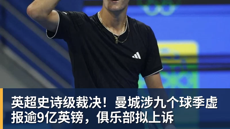 乐虎体育英超史诗级裁决！曼城涉九个球季虚报逾9亿英镑，俱乐部拟上诉