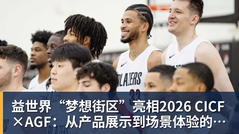乐虎体育益世界“梦想街区”亮相2026 CICF×AGF：从产品展示到场景体验的品牌进阶