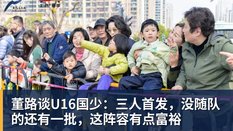 乐虎体育董路谈U16国少：三人首发，没随队的还有一批，这阵容有点富裕