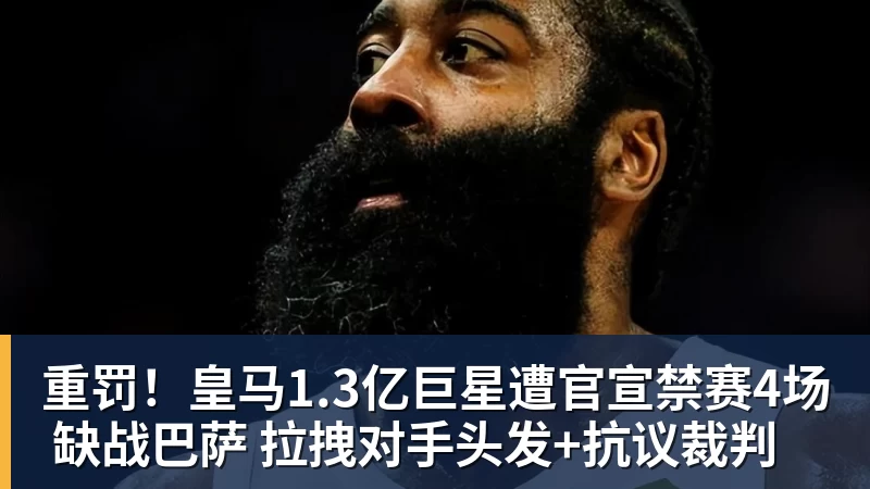 乐虎体育重罚！皇马1.3亿巨星遭官宣禁赛4场 缺战巴萨 拉拽对手头发+抗议裁判